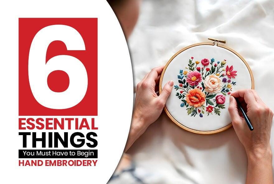 6 Essential Things You Must Have to Begin Hand Embroidery